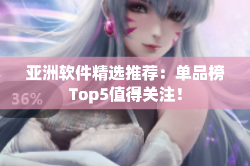 亞洲軟件精選推薦：?jiǎn)纹钒馮op5值得關(guān)注！