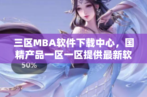 三區(qū)MBA軟件下載中心，國精產(chǎn)品一區(qū)一區(qū)提供最新軟件資源