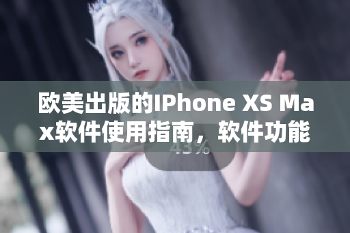 歐美出版的IPhone XS Max軟件使用指南，軟件功能全面介紹