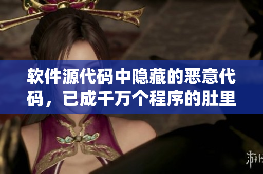 軟件源代碼中隱藏的惡意代碼，已成千萬個(gè)程序的肚里長(zhǎng)出蟲卵。