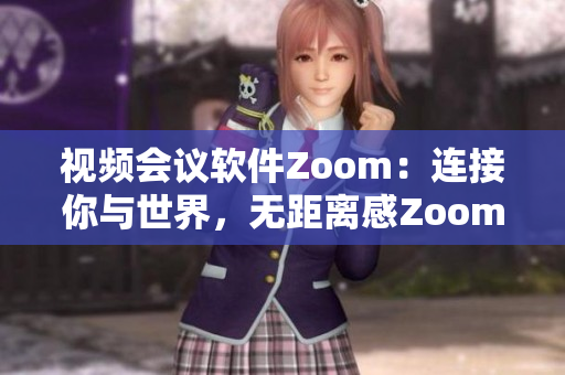 視頻會(huì)議軟件Zoom：連接你與世界，無(wú)距離感Zoom