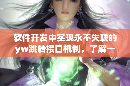 軟件開發(fā)中實(shí)現(xiàn)永不失聯(lián)的yw跳轉(zhuǎn)接口機(jī)制，了解一下？