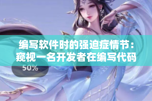 編寫(xiě)軟件時(shí)的強(qiáng)迫癥情節(jié)：窺視一名開(kāi)發(fā)者在編寫(xiě)代碼時(shí)的痛苦