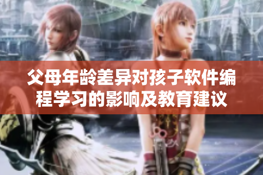父母年齡差異對孩子軟件編程學(xué)習(xí)的影響及教育建議