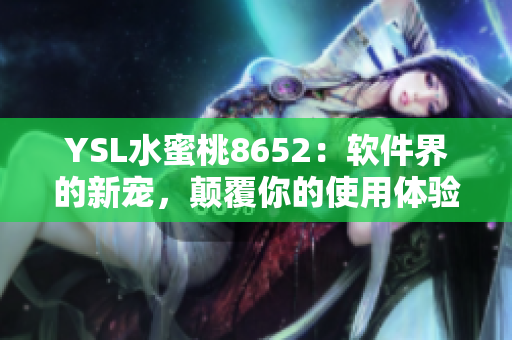 YSL水蜜桃8652：軟件界的新寵，顛覆你的使用體驗