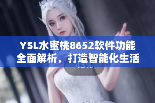 YSL水蜜桃8652軟件功能全面解析，打造智能化生活必備軟件