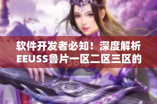 軟件開(kāi)發(fā)者必知！深度解析EEUSS魯片一區(qū)二區(qū)三區(qū)的關(guān)鍵區(qū)域