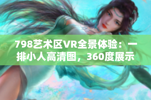 798藝術(shù)區(qū)VR全景體驗(yàn)：一排小人高清圖，360度展示，感受藝術(shù)之美