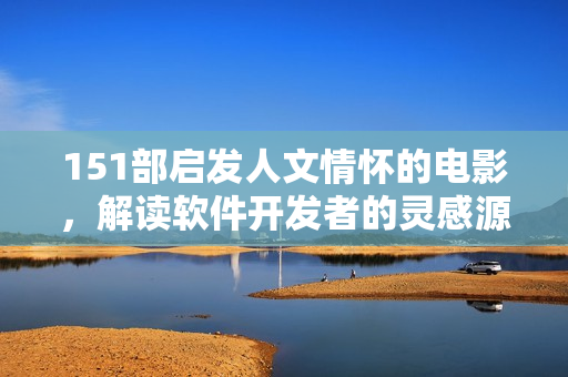 151部啟發(fā)人文情懷的電影，解讀軟件開發(fā)者的靈感源泉