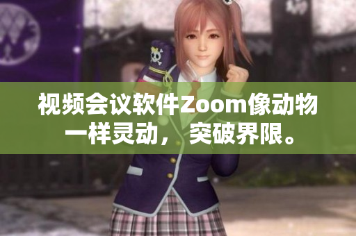 視頻會(huì)議軟件Zoom像動(dòng)物一樣靈動(dòng)， 突破界限。
