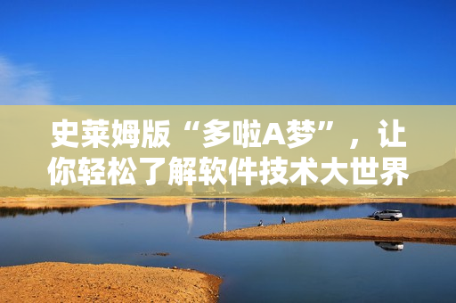 史萊姆版“多啦A夢(mèng)”，讓你輕松了解軟件技術(shù)大世界