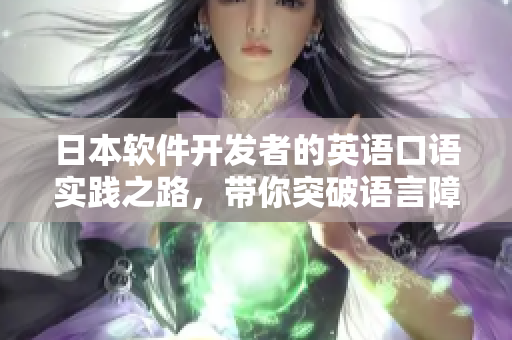 日本軟件開(kāi)發(fā)者的英語(yǔ)口語(yǔ)實(shí)踐之路，帶你突破語(yǔ)言障礙