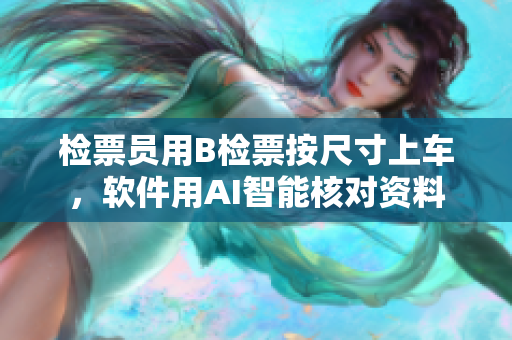 檢票員用B檢票按尺寸上車，軟件用AI智能核對資料