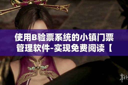 使用B驗(yàn)票系統(tǒng)的小鎮(zhèn)門(mén)票管理軟件-實(shí)現(xiàn)免費(fèi)閱讀【軟件相關(guān)】