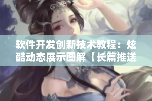 軟件開發(fā)創(chuàng)新技術教程：炫酷動態(tài)展示圖解【長篇推送】