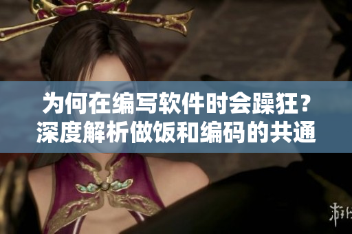 為何在編寫軟件時會躁狂？深度解析做飯和編碼的共通之處