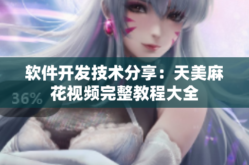 軟件開發(fā)技術分享：天美麻花視頻完整教程大全
