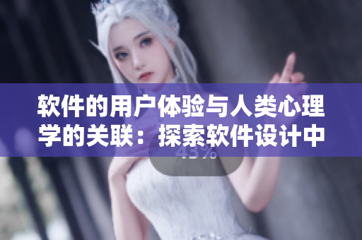 軟件的用戶體驗(yàn)與人類心理學(xué)的關(guān)聯(lián)：探索軟件設(shè)計(jì)中人性化的重要性