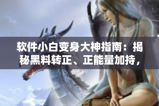 軟件小白變身大神指南：揭秘黑料轉(zhuǎn)正、正能量加持，程序員的翡翠之路