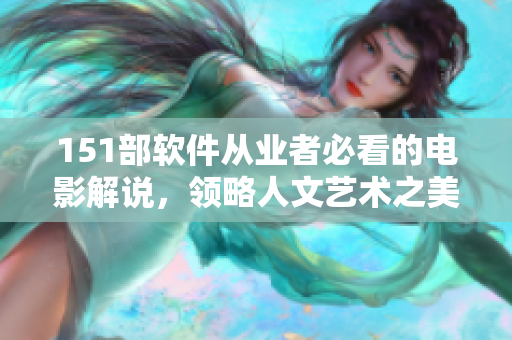 151部軟件從業(yè)者必看的電影解說(shuō)，領(lǐng)略人文藝術(shù)之美