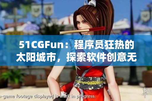 51CGFun：程序員狂熱的太陽城市，探索軟件創(chuàng)意無盡樂趣