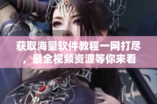 獲取海量軟件教程一網(wǎng)打盡，最全視頻資源等你來(lái)看