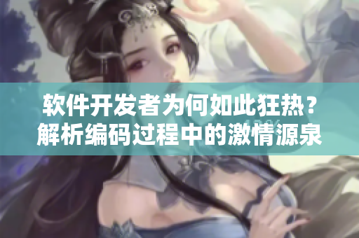 軟件開發(fā)者為何如此狂熱？解析編碼過程中的激情源泉