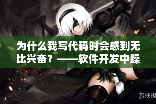 為什么我寫代碼時(shí)會(huì)感到無比興奮？——軟件開發(fā)中躁狂的根源。