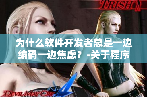 為什么軟件開(kāi)發(fā)者總是一邊編碼一邊焦慮？-關(guān)于程序員焦慮的深度剖析