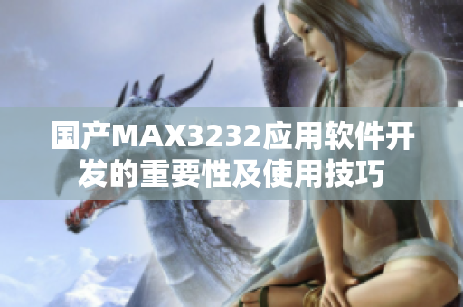 國(guó)產(chǎn)MAX3232應(yīng)用軟件開(kāi)發(fā)的重要性及使用技巧