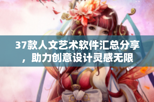 37款人文藝術(shù)軟件匯總分享，助力創(chuàng)意設計靈感無限