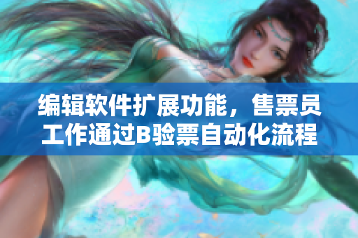 編輯軟件擴展功能，售票員工作通過B驗票自動化流程優(yōu)化