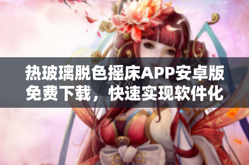 熱玻璃脫色搖床APP安卓版免費(fèi)下載，快速實(shí)現(xiàn)軟件化處理設(shè)備控制