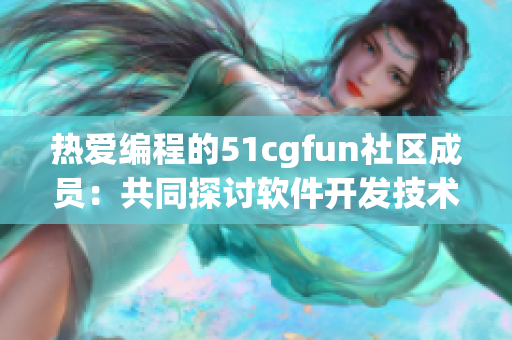 熱愛編程的51cgfun社區(qū)成員：共同探討軟件開發(fā)技術