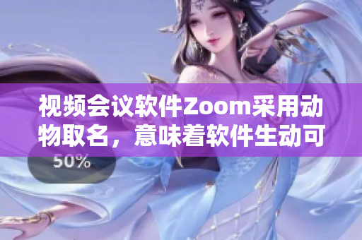 視頻會議軟件Zoom采用動物取名，意味著軟件生動可愛