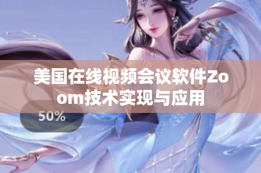 美國(guó)在線視頻會(huì)議軟件Zoom技術(shù)實(shí)現(xiàn)與應(yīng)用