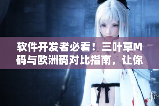 軟件開發(fā)者必看！三葉草M碼與歐洲碼對比指南，讓你輕松選購正確尺碼