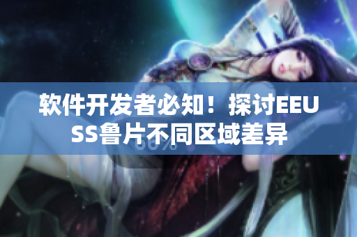 軟件開發(fā)者必知！探討EEUSS魯片不同區(qū)域差異