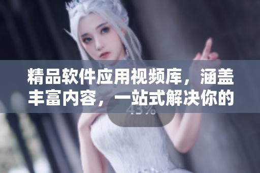 精品軟件應(yīng)用視頻庫，涵蓋豐富內(nèi)容，一站式解決你的軟件需求