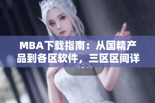 MBA下載指南：從國(guó)精產(chǎn)品到各區(qū)軟件，三區(qū)區(qū)間詳細(xì)解讀