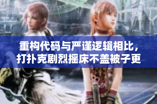 重構(gòu)代碼與嚴(yán)謹(jǐn)邏輯相比，打撲克劇烈搖床不蓋被子更容易入門(mén)