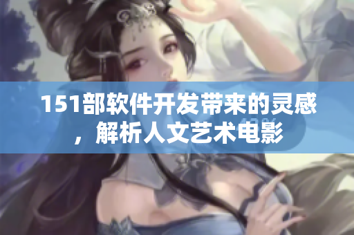 151部軟件開發(fā)帶來的靈感，解析人文藝術(shù)電影