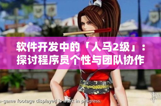軟件開發(fā)中的「人馬2級(jí)」：探討程序員個(gè)性與團(tuán)隊(duì)協(xié)作