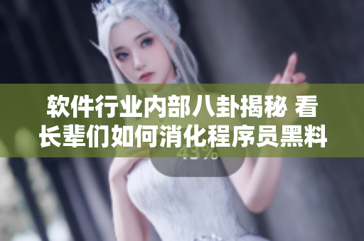 軟件行業(yè)內(nèi)部八卦揭秘 看長輩們?nèi)绾蜗绦騿T黑料，一路走來仍樂此不疲