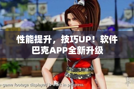 性能提升，技巧UP！軟件巴克APP全新升級