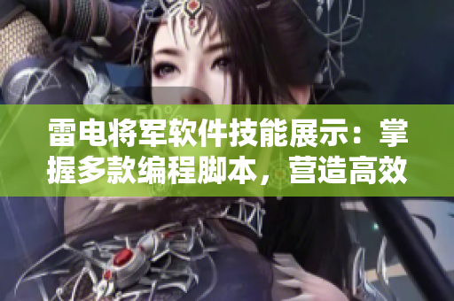 雷電將軍軟件技能展示：掌握多款編程腳本，營(yíng)造高效開發(fā)環(huán)境【圖文】
