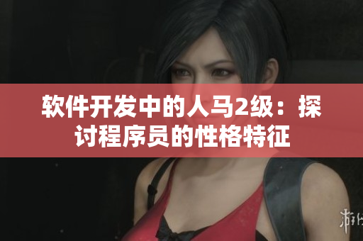 軟件開發(fā)中的人馬2級(jí)：探討程序員的性格特征