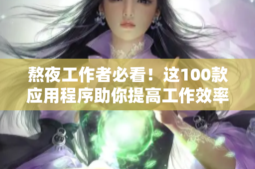 熬夜工作者必看！這100款應(yīng)用程序助你提高工作效率！