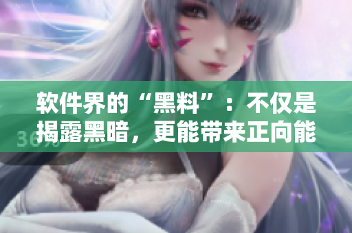 軟件界的“黑料”：不僅是揭露黑暗，更能帶來(lái)正向能量