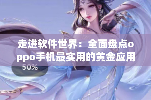 走進(jìn)軟件世界：全面盤點oppo手機最實用的黃金應(yīng)用程序